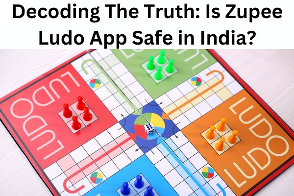 Decoding The Truth Is Zupee Ludo App Safe in India