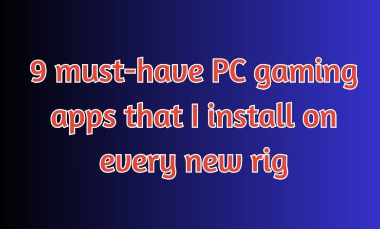9 must-have PC gaming apps that I install on every new rig