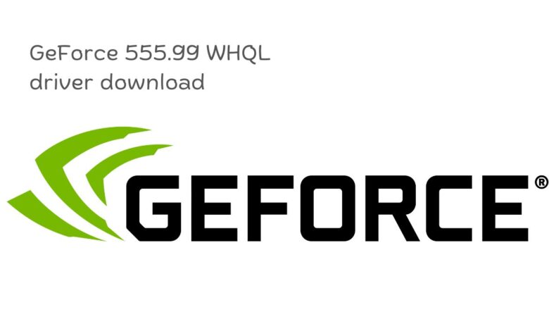 GeForce 555.99 WHQL driver download